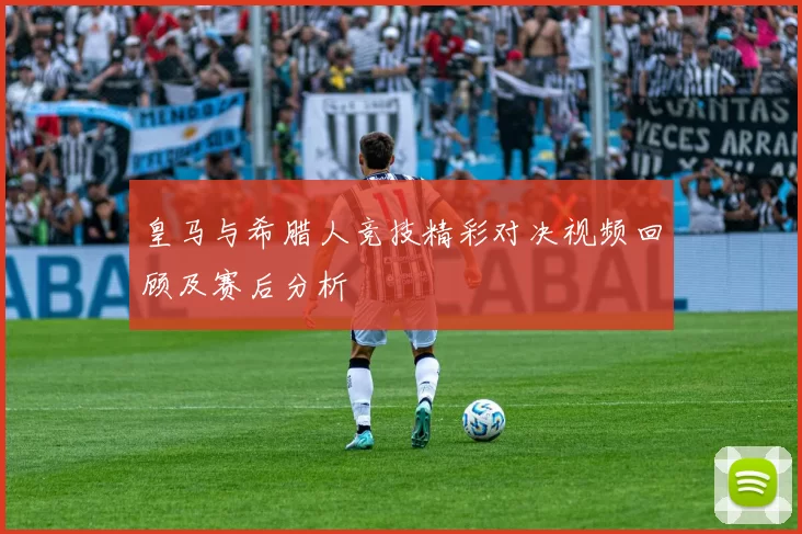 皇马与希腊人竞技精彩对决视频回顾及赛后分析