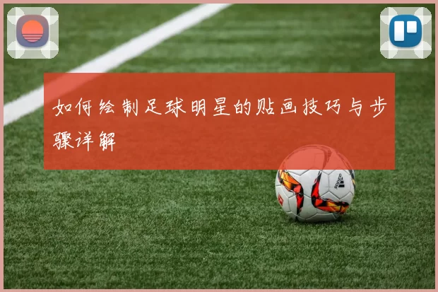 如何绘制足球明星的贴画技巧与步骤详解