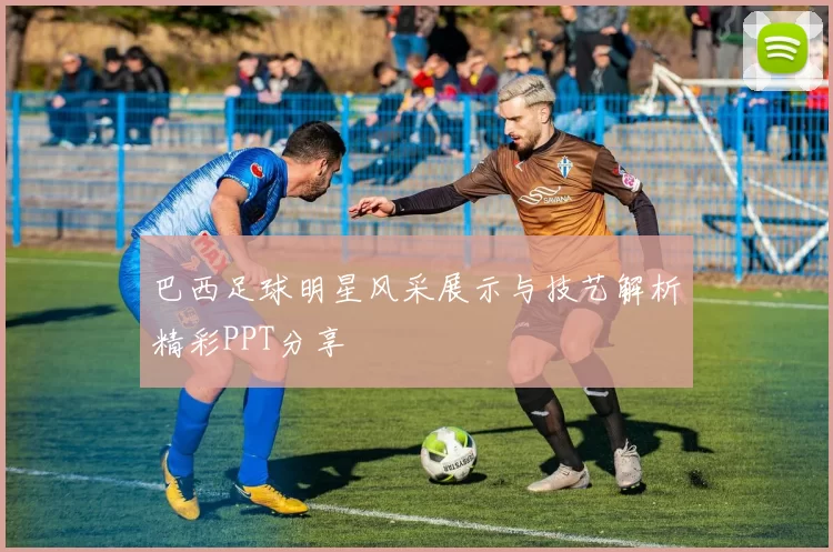巴西足球明星风采展示与技艺解析精彩PPT分享