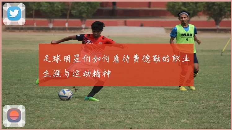 足球明星们如何看待费德勒的职业生涯与运动精神