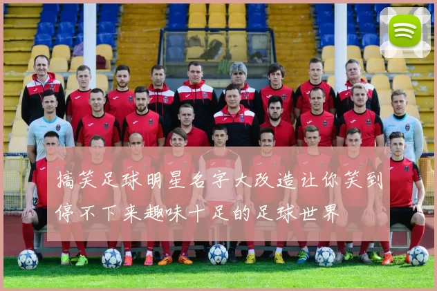 搞笑足球明星名字大改造让你笑到停不下来趣味十足的足球世界