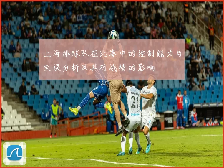 上海排球队在比赛中的控制能力与失误分析及其对战绩的影响
