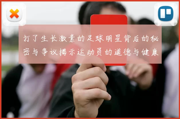 打了生长激素的足球明星背后的秘密与争议揭示运动员的道德与健康挑战